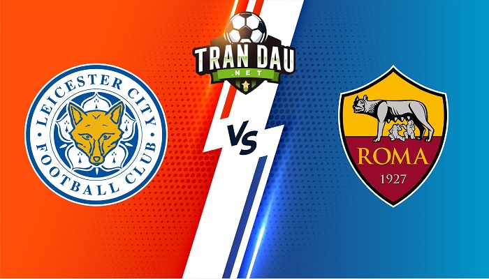 Leicester City vs Roma – Soi kèo bóng đá 02h00 29/04/2022 – Europa Conference League