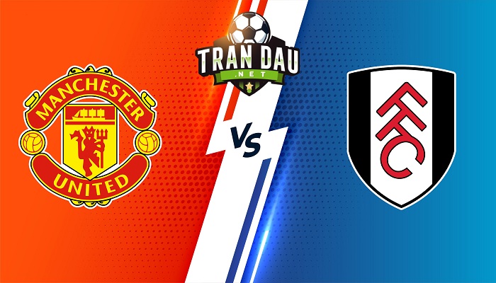 Manchester United vs Fulham – Soi kèo bóng đá 22h30 28/05/2023 – Ngoại Hạng Anh