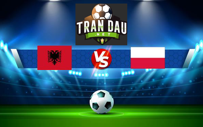 Video Clip Highlights: Albania vs Ba Lan- Vòng Loại Euro 2024
